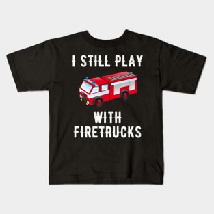 I still play with firetrucks Kids T-Shirt